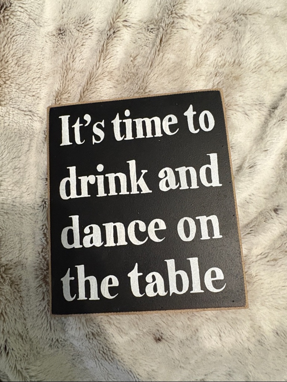 It's Time to Drink and Dance On The Table Sign - Black & White